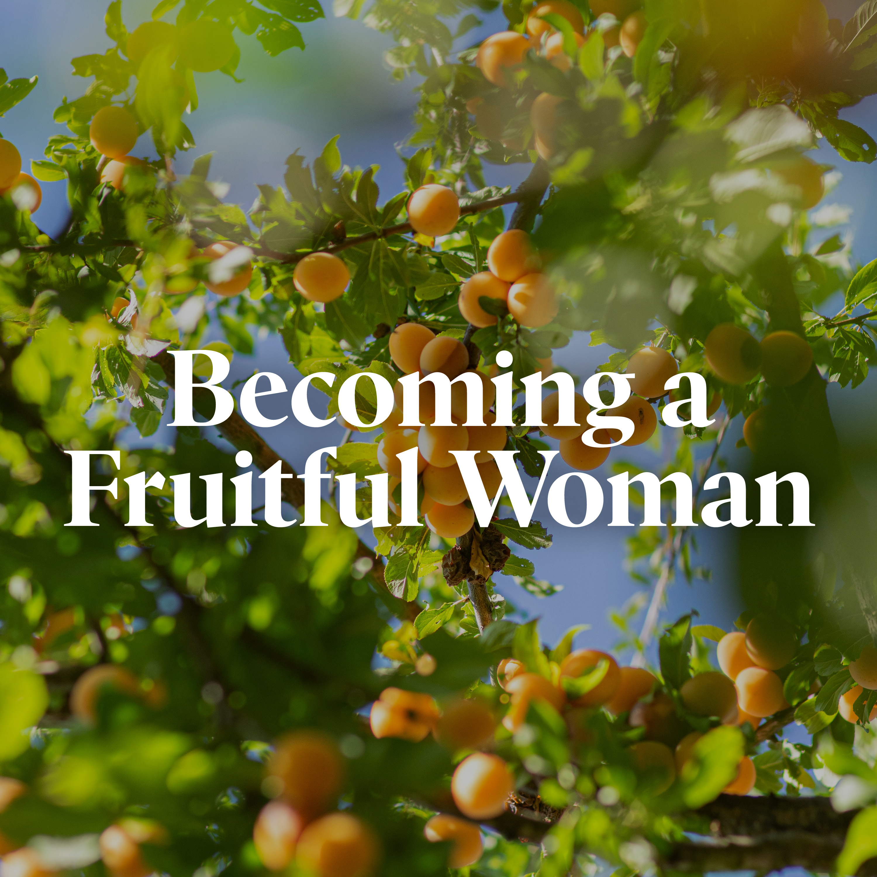 Becoming a Fruitful Woman (E2)