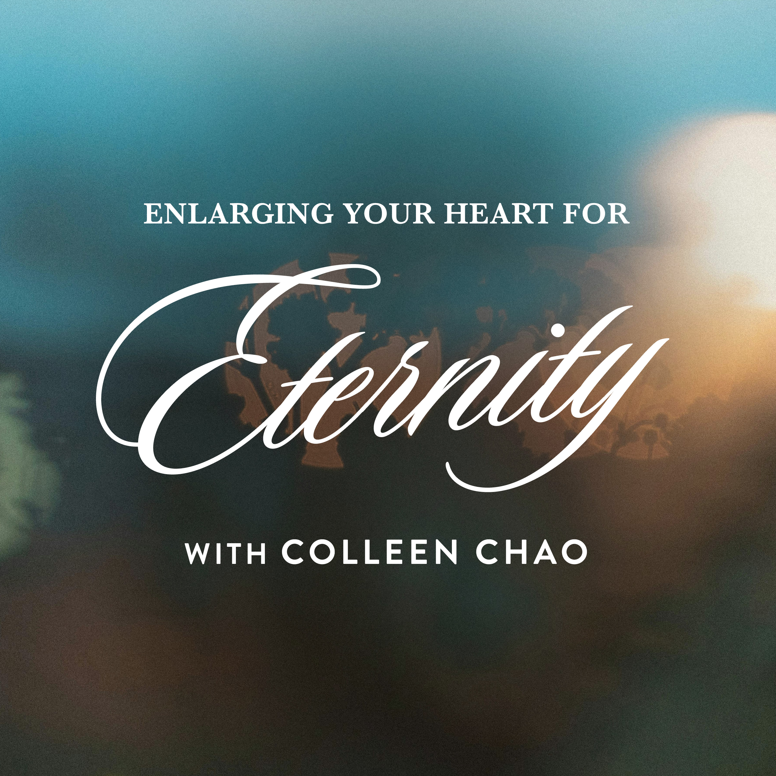 Revive Our Hearts - Enlarging Your Heart for Eternity, with Colleen Chao