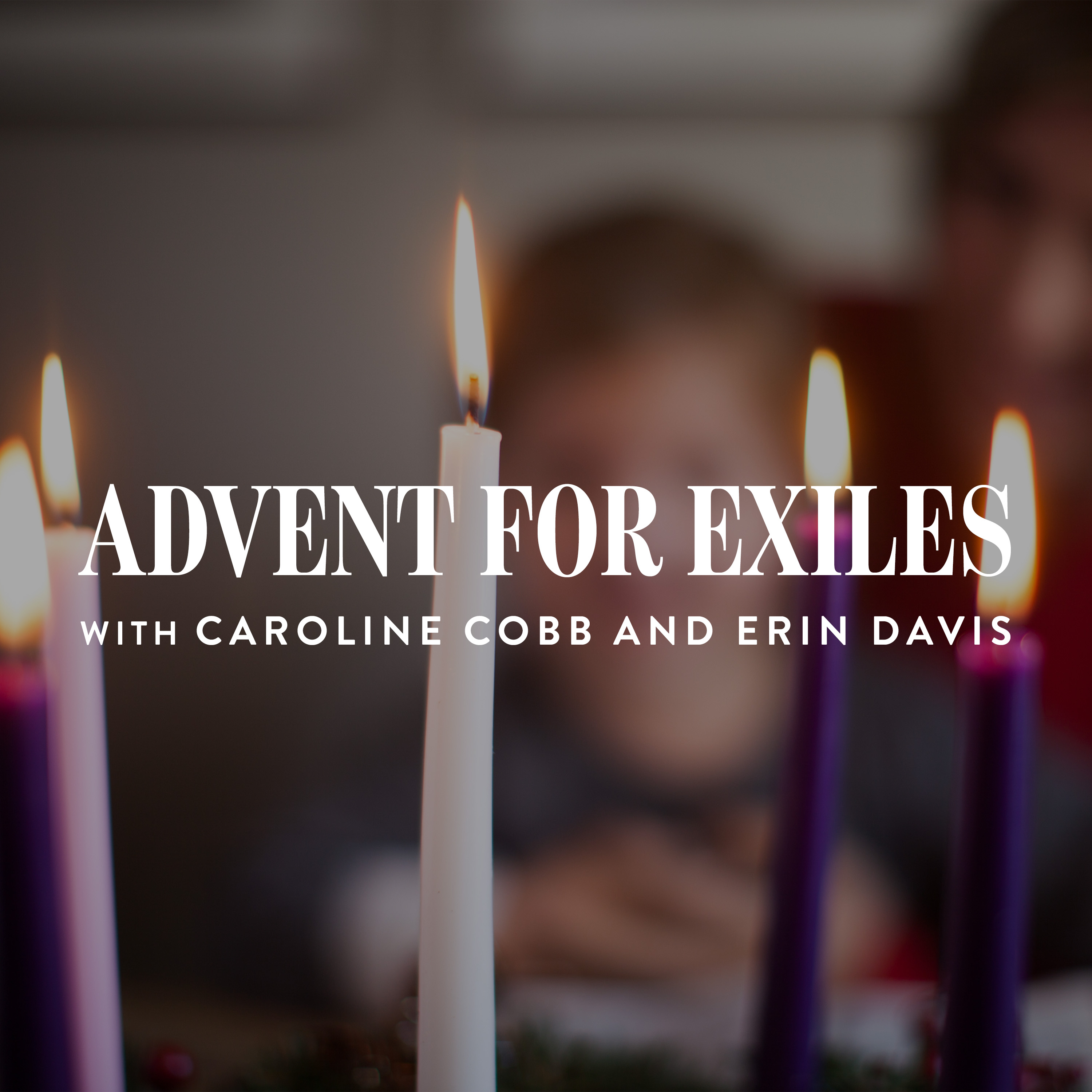 Revive Our Hearts - Advent for Exiles, with Caroline Cobb and Erin Davis