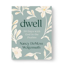 Dwell: 30 Days with God in the Psalms
