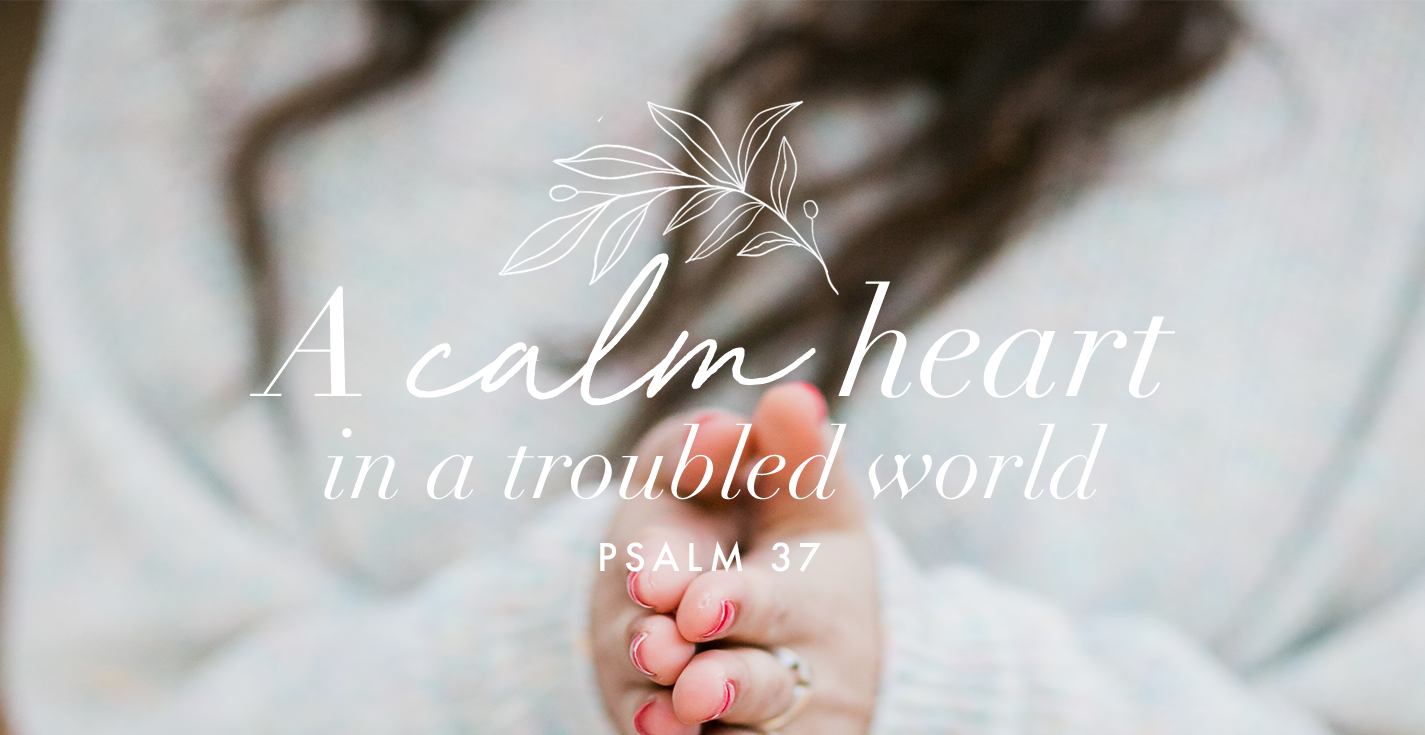 A Calm Heart in a Troubled World (Ps. 37) | Revive Our Hearts Season
