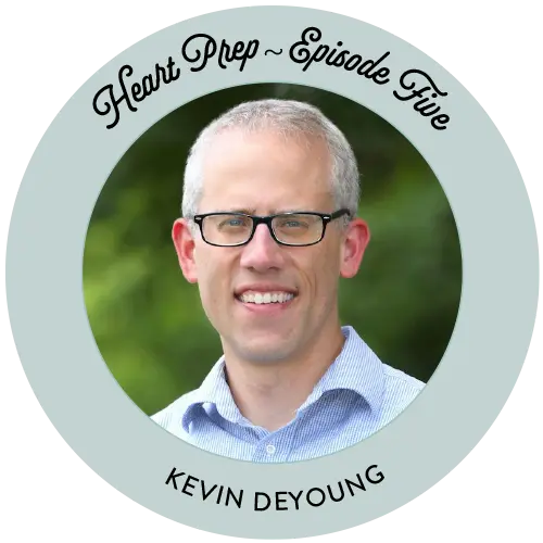 Heart Prep - Episode 5, Kevin DeYoung