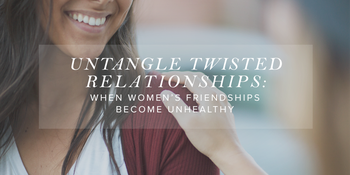 Untangle Twisted Relationships: When Women’s Friendships Become Unhealthy image