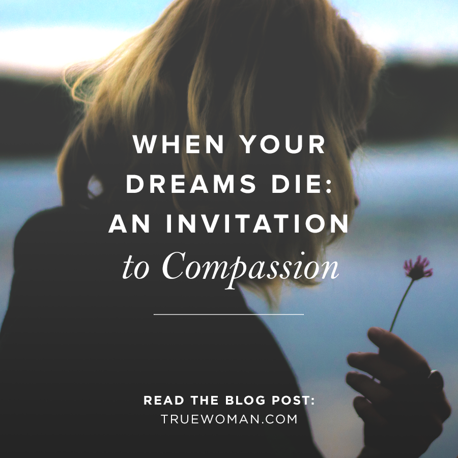 When Your Dreams Die: An Invitation to Compassion | Revive Our Hearts ...